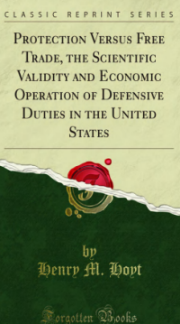 Image of PROTECTION VERSUS FREE TRADE , THE SCIENTIFIC VALIDATION AND ECONOMIC  OPERATION OF DEFENSIVE DUTIES IN THE UNITED STATE