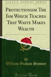 Image of PROTECTIONISM THE ISM WHICH TEACHERS THAT WASTE MAKE WEALTH